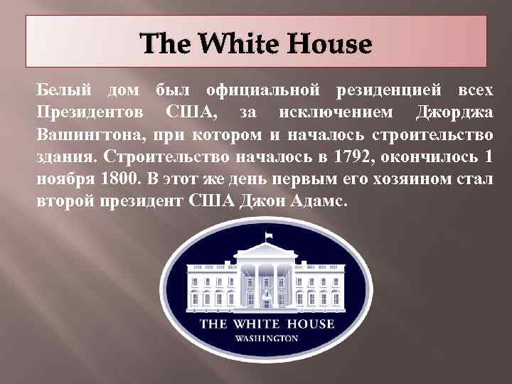 The White House Белый дом был официальной резиденцией всех Президентов США, за исключением Джорджа