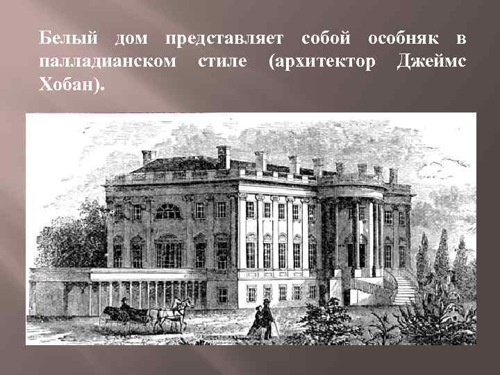 Белый дом представляет собой особняк в палладианском стиле (архитектор Джеймс Хобан). 