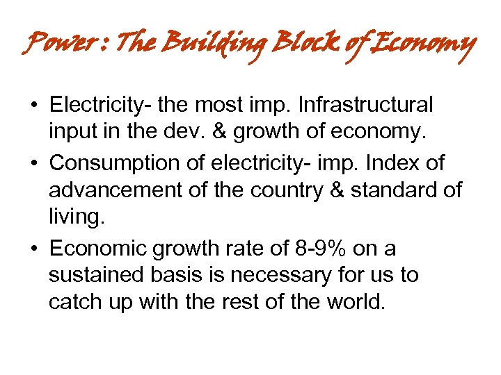 Power : The Building Block of Economy • Electricity- the most imp. Infrastructural input