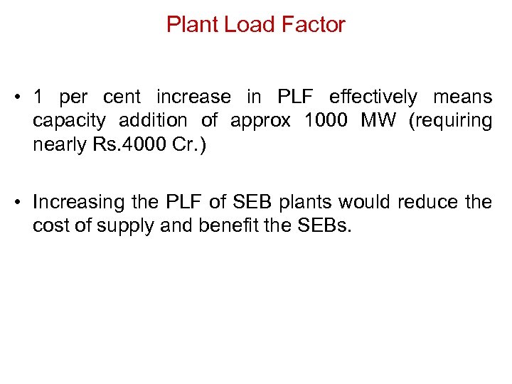 Plant Load Factor • 1 per cent increase in PLF effectively means capacity addition