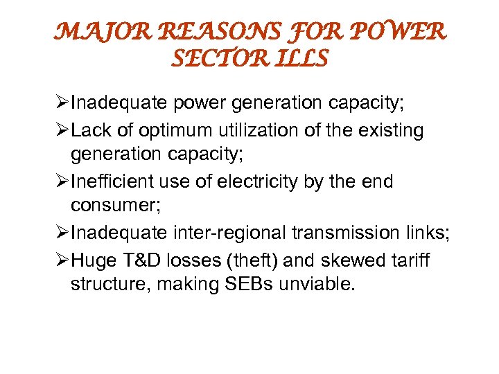 MAJOR REASONS FOR POWER SECTOR ILLS ØInadequate power generation capacity; ØLack of optimum utilization