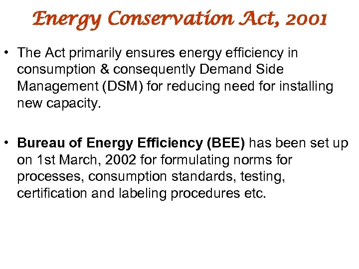 Energy Conservation Act, 2001 • The Act primarily ensures energy efficiency in consumption &
