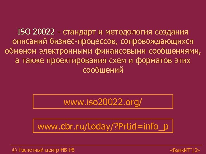 ISO 20022 - стандарт и методология создания описаний бизнес-процессов, сопровождающихся обменом электронными финансовыми сообщениями,