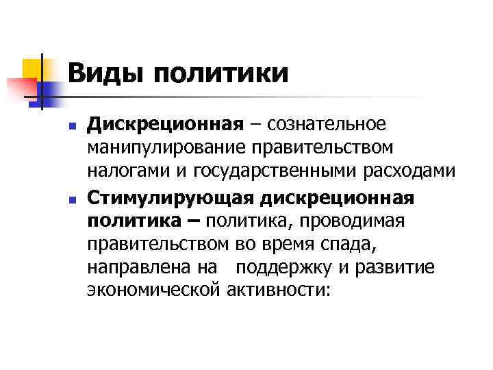 Виды политики n n Дискреционная – сознательное манипулирование правительством налогами и государственными расходами Стимулирующая