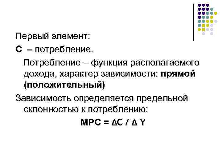 Первый элемент: С – потребление. Потребление – функция располагаемого дохода, характер зависимости: прямой (положительный)