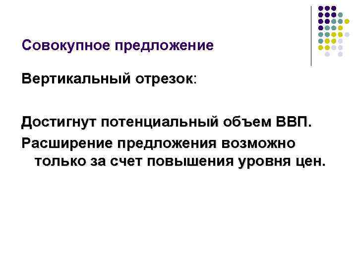 Совокупное предложение Вертикальный отрезок: Достигнут потенциальный объем ВВП. Расширение предложения возможно только за счет