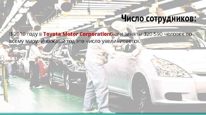 Число сотрудников: В 2010 году в Toyota Motor Corporationбыли заняты 320 590 человек по