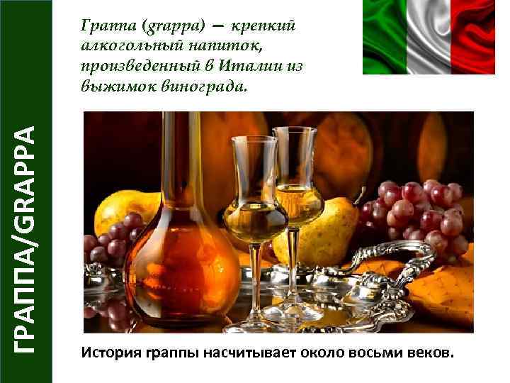ГРАППА/GRAPPA Граппа (grappa) — крепкий алкогольный напиток, произведенный в Италии из выжимок винограда. История