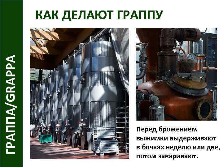 ГРАППА/GRAPPA КАК ДЕЛАЮТ ГРАППУ Перед брожением выжимки выдерживают в бочках неделю или две, потом