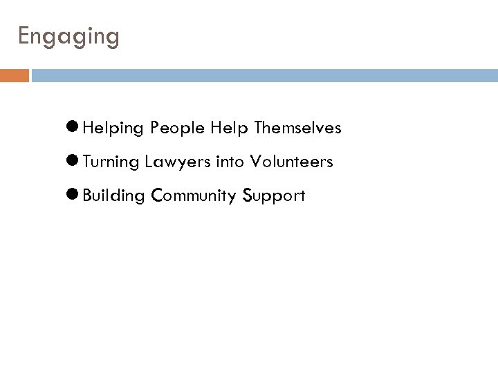 Engaging Helping People Help Themselves Turning Lawyers into Volunteers Building Community Support 