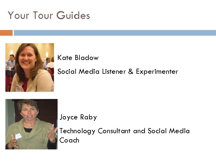 Your Tour Guides Kate Bladow Social Media Listener & Experimenter Joyce Raby Technology Consultant