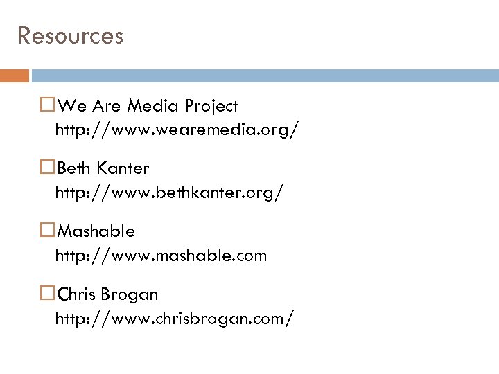 Resources We Are Media Project http: //www. wearemedia. org/ Beth Kanter http: //www. bethkanter.