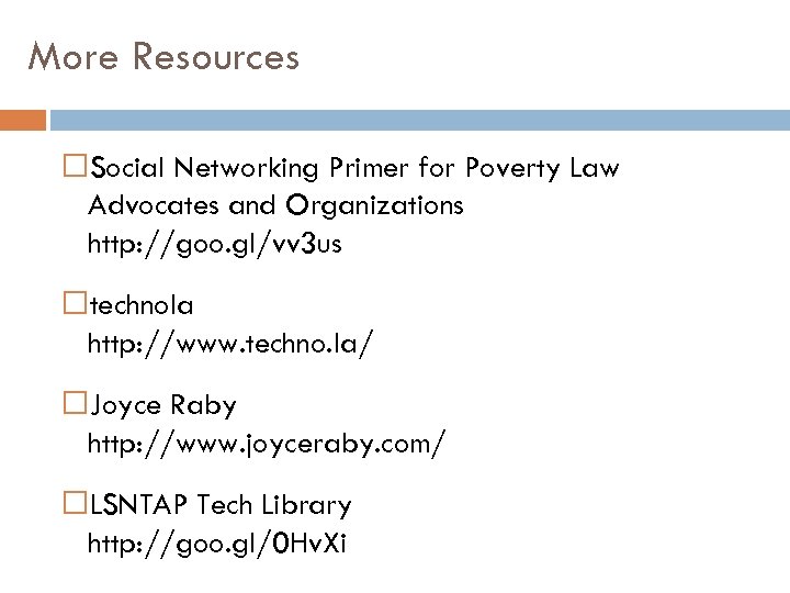 More Resources Social Networking Primer for Poverty Law Advocates and Organizations http: //goo. gl/vv