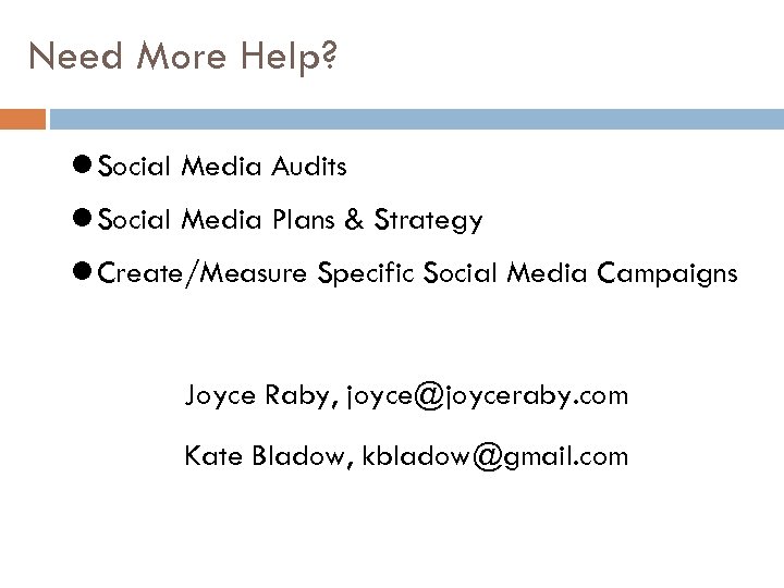 Need More Help? Social Media Audits Social Media Plans & Strategy Create/Measure Specific Social