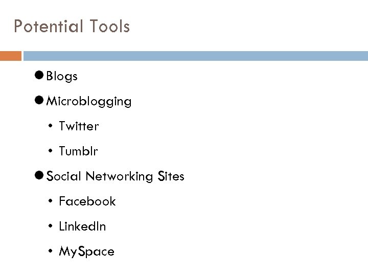 Potential Tools Blogs Microblogging • Twitter • Tumblr Social Networking Sites • Facebook •