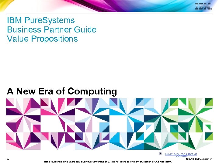 IBM Pure. Systems Business Partner Guide Value Propositions A New Era of Computing Click