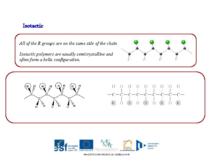 Isotactic All of the R groups are on the same side of the chain