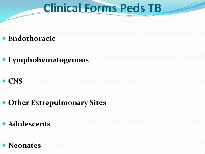 Clinical Forms Peds TB Endothoracic Lymphohematogenous CNS Other Extrapulmonary Sites Adolescents Neonates 