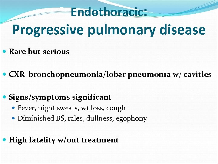 Endothoracic: Progressive pulmonary disease Rare but serious CXR bronchopneumonia/lobar pneumonia w/ cavities Signs/symptoms significant