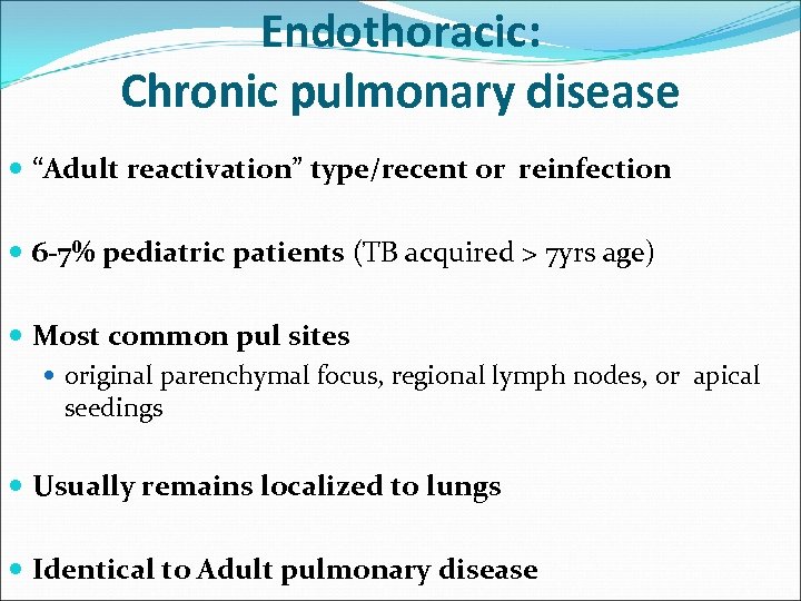 Endothoracic: Chronic pulmonary disease “Adult reactivation” type/recent or reinfection 6 -7% pediatric patients (TB