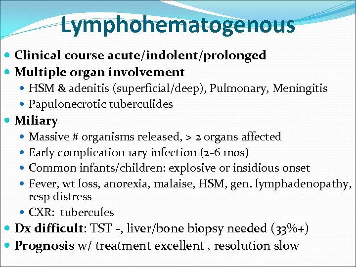 Lymphohematogenous Clinical course acute/indolent/prolonged Multiple organ involvement HSM & adenitis (superficial/deep), Pulmonary, Meningitis Papulonecrotic