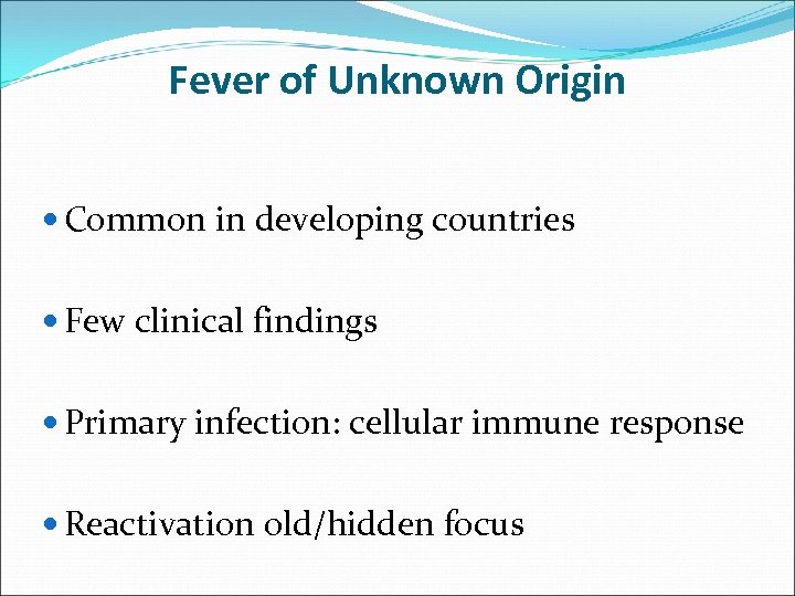 Fever of Unknown Origin Common in developing countries Few clinical findings Primary infection: cellular