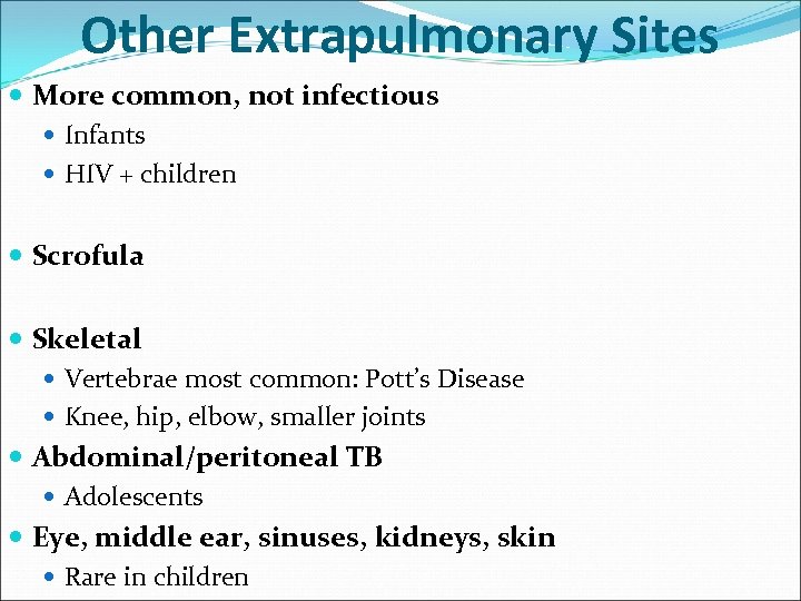 Other Extrapulmonary Sites More common, not infectious Infants HIV + children Scrofula Skeletal Vertebrae