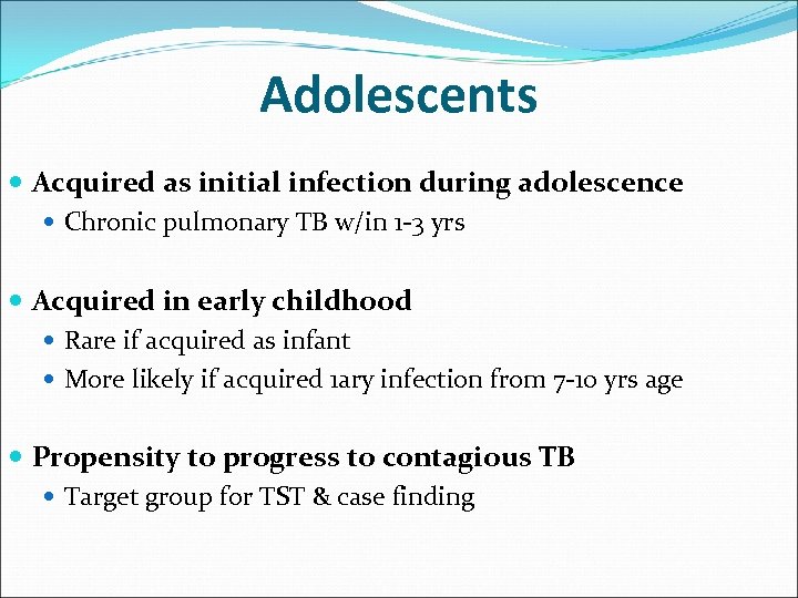 Adolescents Acquired as initial infection during adolescence Chronic pulmonary TB w/in 1 -3 yrs