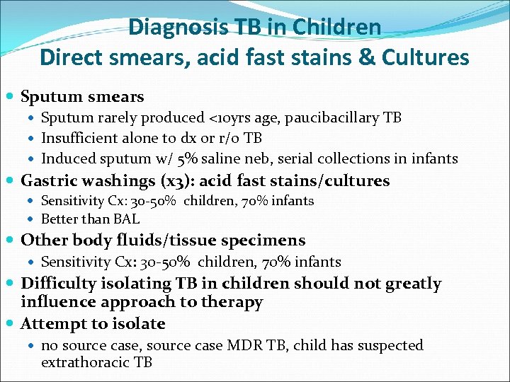 Diagnosis TB in Children Direct smears, acid fast stains & Cultures Sputum smears Sputum