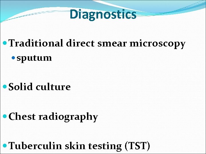 Diagnostics Traditional direct smear microscopy sputum Solid culture Chest radiography Tuberculin skin testing (TST)