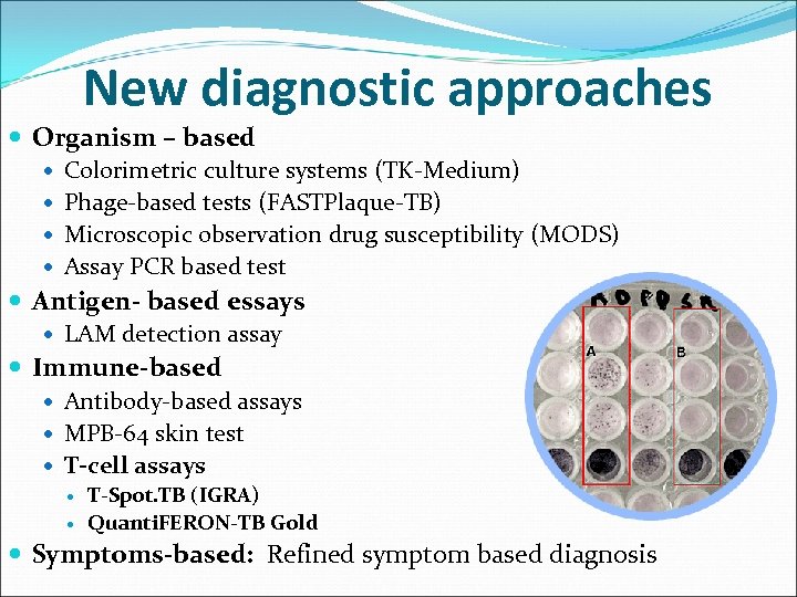 New diagnostic approaches Organism – based Colorimetric culture systems (TK-Medium) Phage-based tests (FASTPlaque-TB) Microscopic