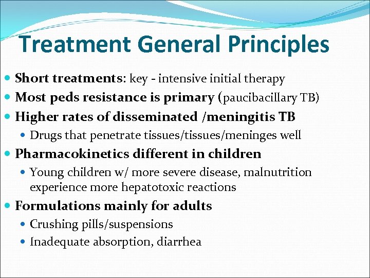 Treatment General Principles Short treatments: key - intensive initial therapy Most peds resistance is