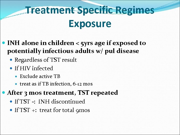 Treatment Specific Regimes Exposure INH alone in children < 5 yrs age if exposed