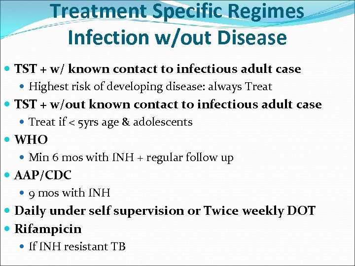 Treatment Specific Regimes Infection w/out Disease TST + w/ known contact to infectious adult