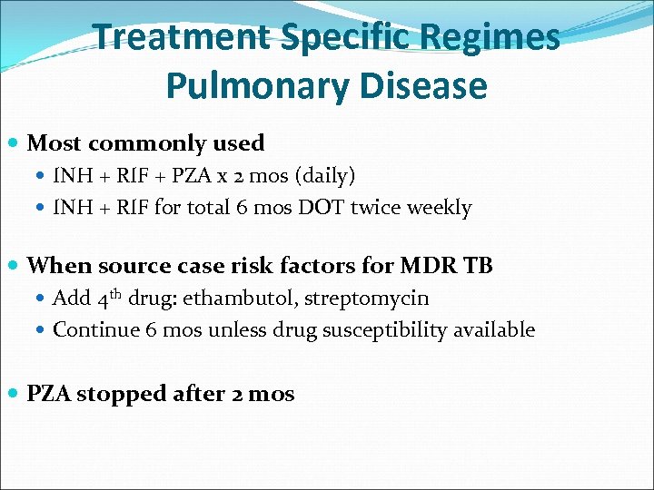 Treatment Specific Regimes Pulmonary Disease Most commonly used INH + RIF + PZA x