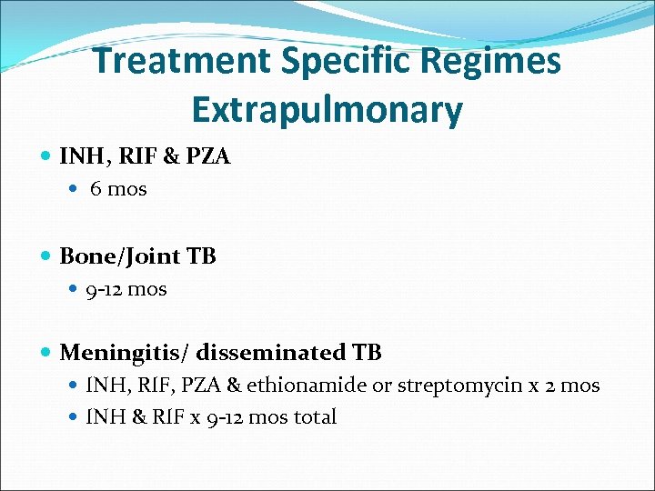 Treatment Specific Regimes Extrapulmonary INH, RIF & PZA 6 mos Bone/Joint TB 9 -12