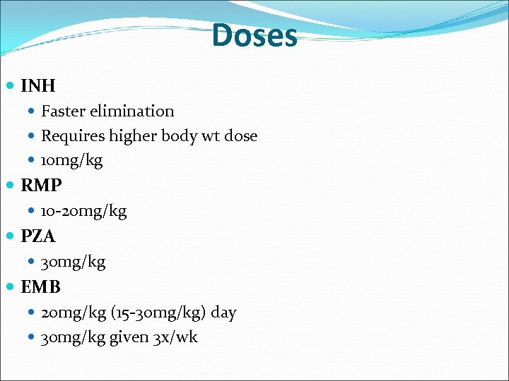 Doses INH Faster elimination Requires higher body wt dose 10 mg/kg RMP 10 -20