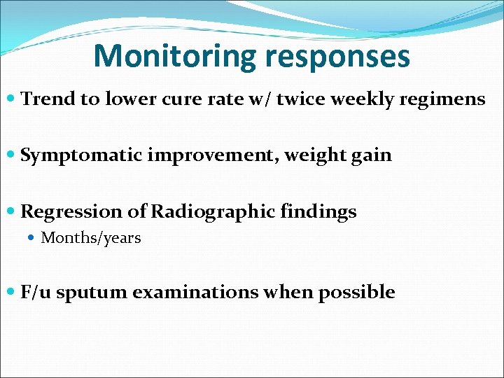 Monitoring responses Trend to lower cure rate w/ twice weekly regimens Symptomatic improvement, weight