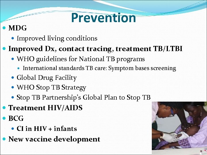 Prevention MDG Improved living conditions Improved Dx, contact tracing, treatment TB/LTBI WHO guidelines for