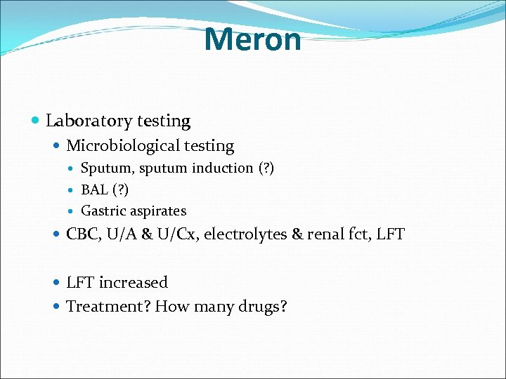 Meron Laboratory testing Microbiological testing Sputum, sputum induction (? ) BAL (? ) Gastric