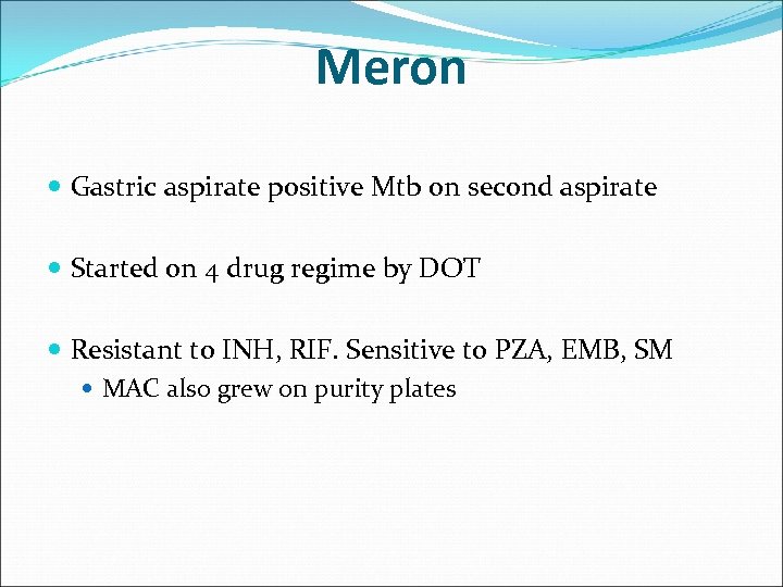 Meron Gastric aspirate positive Mtb on second aspirate Started on 4 drug regime by