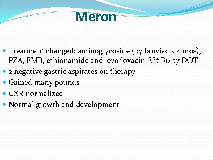 Meron Treatment changed: aminoglycoside (by broviac x 4 mos), PZA, EMB, ethionamide and levofloxacin,