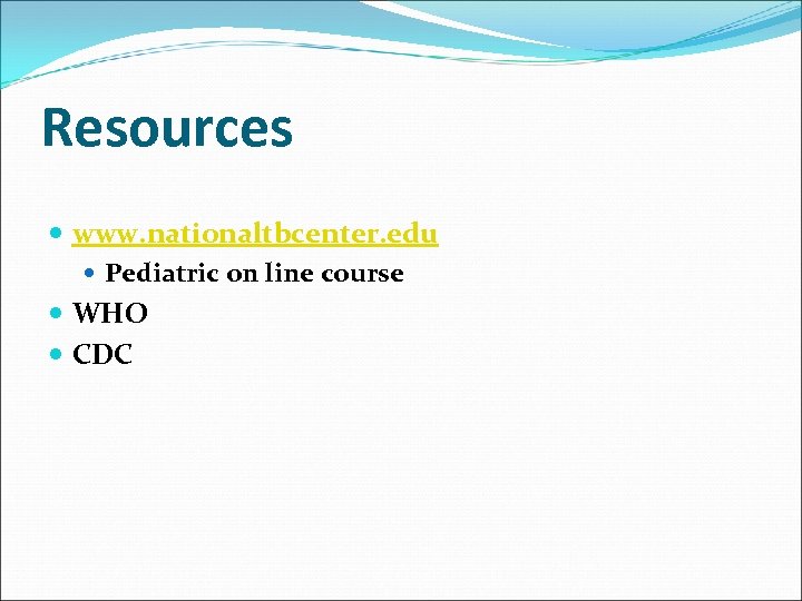 Resources www. nationaltbcenter. edu Pediatric on line course WHO CDC 