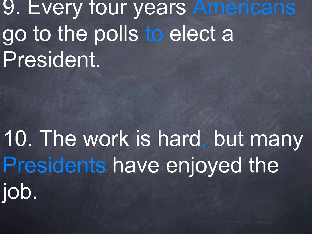 9. Every four years Americans go to the polls to elect a President. 10.