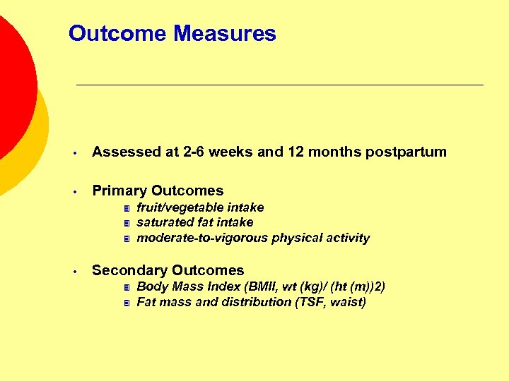 Outcome Measures • Assessed at 2 -6 weeks and 12 months postpartum • Primary