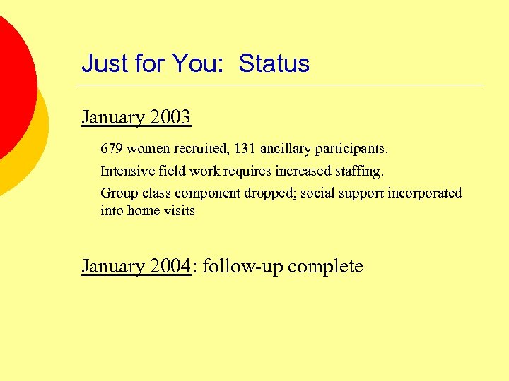 Just for You: Status January 2003 679 women recruited, 131 ancillary participants. Intensive field
