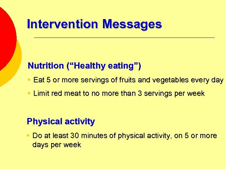 Intervention Messages Nutrition (“Healthy eating”) • Eat 5 or more servings of fruits and