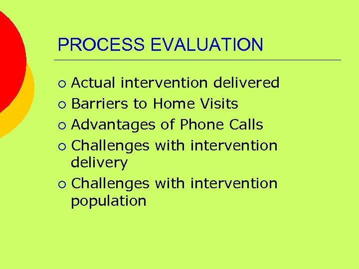 PROCESS EVALUATION Actual intervention delivered ¡ Barriers to Home Visits ¡ Advantages of Phone