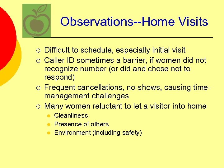 Observations--Home Visits ¡ ¡ Difficult to schedule, especially initial visit Caller ID sometimes a