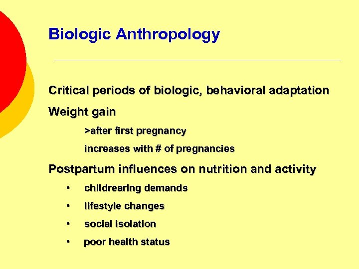 Biologic Anthropology Critical periods of biologic, behavioral adaptation Weight gain >after first pregnancy increases